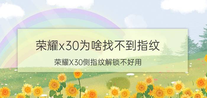 荣耀x30为啥找不到指纹 荣耀X30侧指纹解锁不好用？